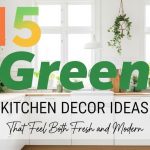 15 Green Kitchen Decor Ideas That Feel Both Fresh and Modern
